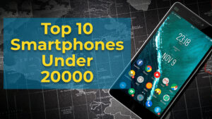 Top 10 Smartphones Under 20000